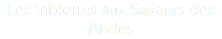 Les tablettes aux Saveurs des Andes